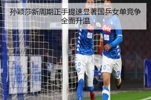孙颖莎新周期正手提速显著国乒女单竞争全面升温
